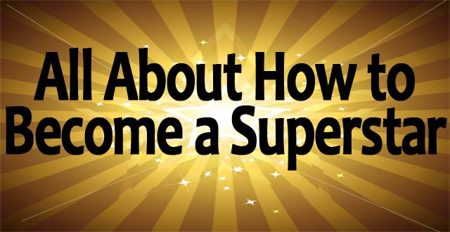 all_about_how_to_become_a_superstar