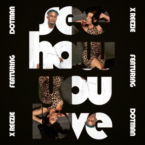 X-ReeZie-Ft-DotMan-See-how-You-Love-1.jpg