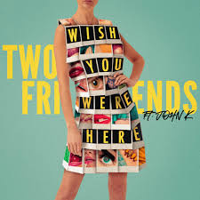 Two-Friends-John-K-Wish-You-Were-Here-1.jpg