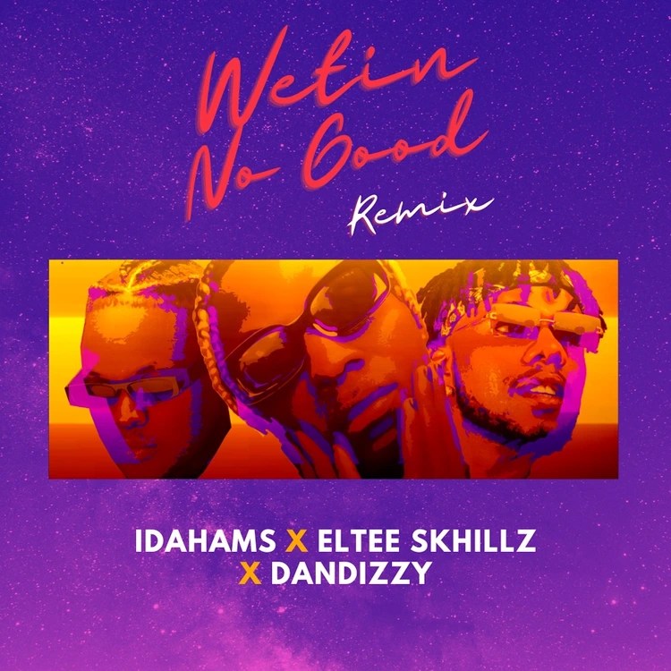 Idahams-Wetin-No-Good-Remix-Ft-Eltee-Skhillz-DanDizzy-1.jpg