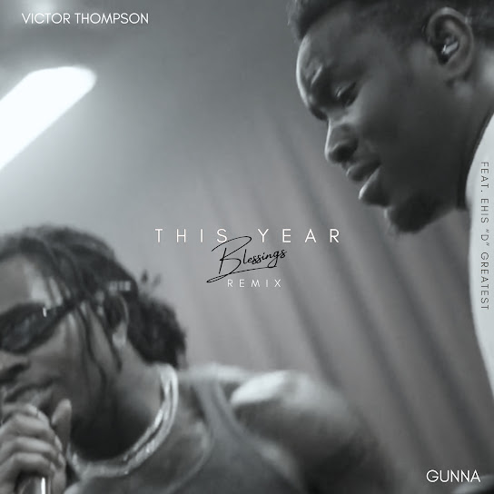 Victor-Thompson-Gunna-THIS-YEAR-Blessings-Remix-Ft-Ehis-D-Greatest-1.jpg