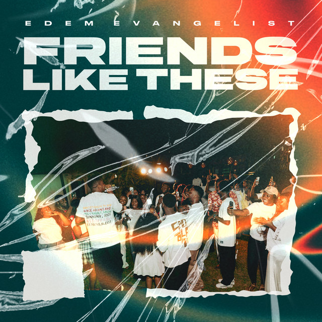 Edem-Evangelist-Friends-Like-These-1.jpg